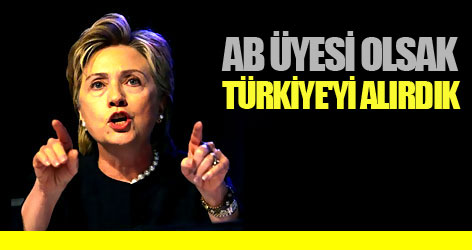 Clinton: AB üyesi olsak Türkiye'yi alırdık