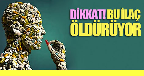 Dikkat! Bu ilaç öldürüyor