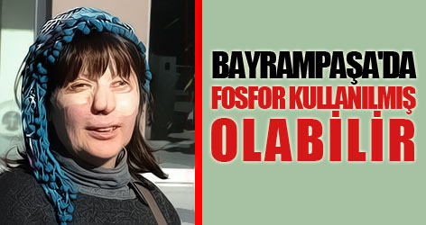 Bayrampaşa'da fosfor kullanılmış olabilir