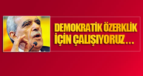 Türk: Demokratik özerklik için çalışıyoruz