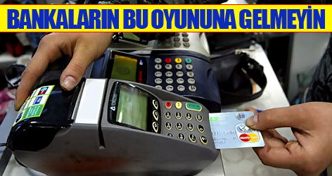Bankaların bu oyununa gelmeyin