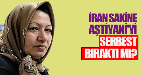 İran Sakine Aştiyani'yi serbest bıraktı mı?