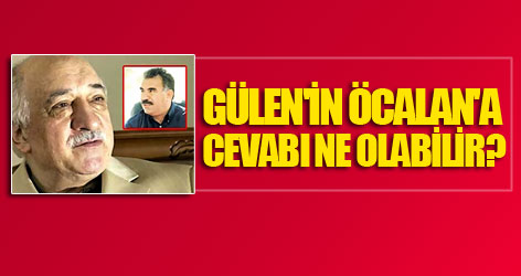 Gülen'in Öcalan'a cevabı ne olabilir?