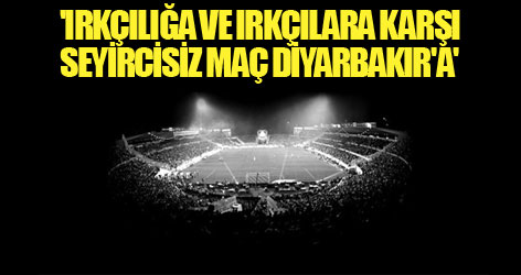 'Irkçılığa ve Irkçılara Karşı Seyircisiz Maç Diyarbakır'a'