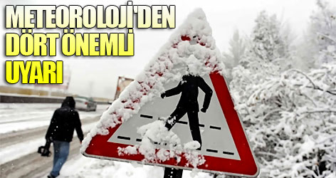 Meteoroloji'den dört önemli uyarı