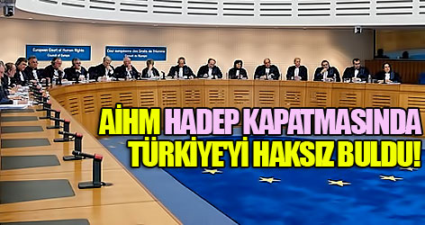 AİHM HADEP kapatmasında Türkiye'yi haksız buldu!