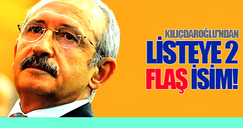 Kılıçdaroğlu'ndan listeye 2 flaş isim!