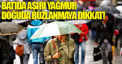 Batıda aşırı yağmur doğuda buzlanmaya dikkat!