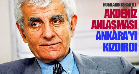 Rumların İsrail ile Akdeniz anlaşması Ankara'yı kızdırdı