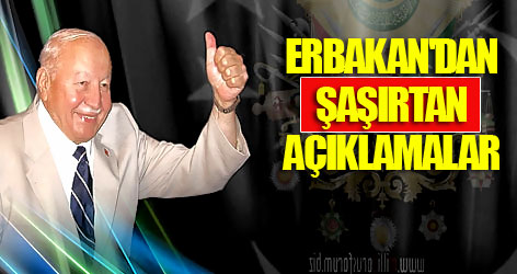 Erbakan'dan şaşırtan açıklamalar