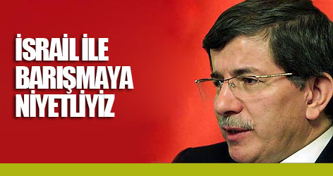 Davutoğlu: İsrail ile barışmaya niyetliyiz
