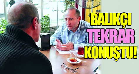 Balıkçı tekrar konuştu!