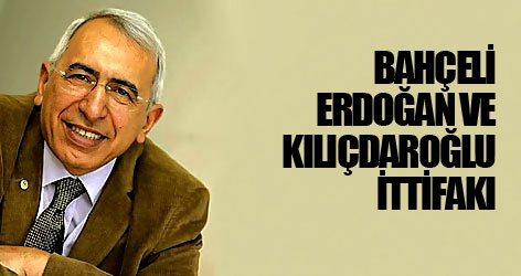 Bahçeli, Erdoğan ve Kılıçdaroğlu ittifakı