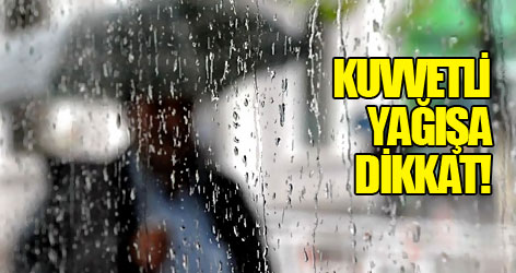 Kuvvetli yağışa dikkat!