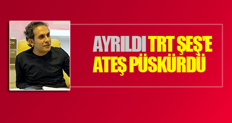Ayrıldı, TRT şeş'e ateş püskürdü