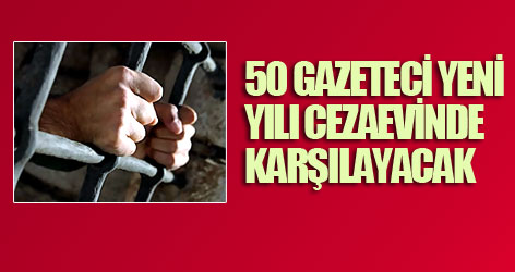 50 gazeteci yeni yılı cezaevinde karşılayacak