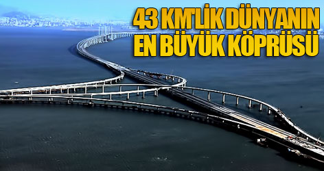 43 km'lik dünyanın en büyük köprüsü