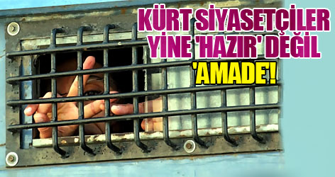 Kürt siyasetçiler yine 'hazır' değil, 'amade'!