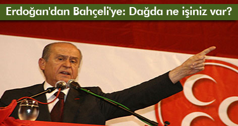 Erdoğan'dan Bahçeli'ye: Dağda ne işiniz var