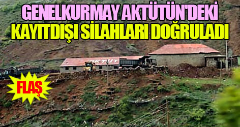 Genelkurmay Aktütün'deki kayıtdışı silahları doğruladı