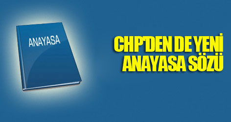 CHP'den de yeni anayasa sözü