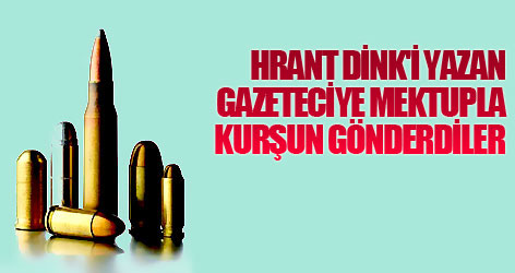 Hrant Dink'i yazan gazeteciye kurşun gönderdiler