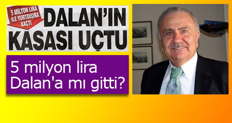 5 milyon lira Dalan'a mı gitti?