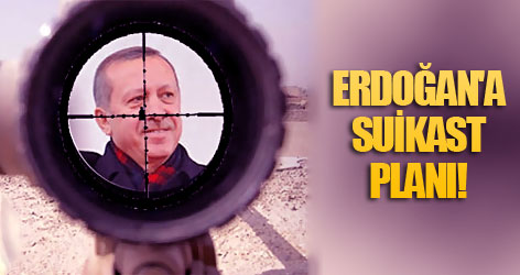 Erdoğan'a suikast planı!