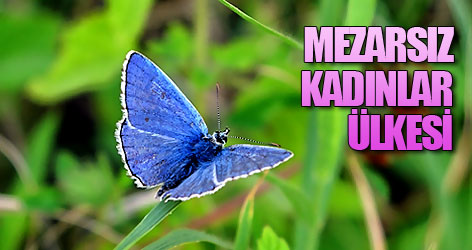 Sevdikleri mezarsız kadınlar ülkesi