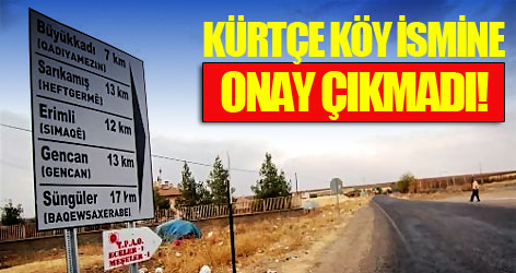 Kürtçe köy ismine onay çıkmadı!