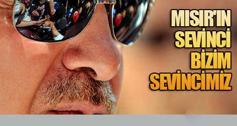 Erdoğan: Mısır'ın sevinci bizim sevincimizdir