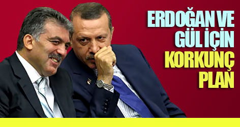 Erdoğan ve Gül için korkunç plan