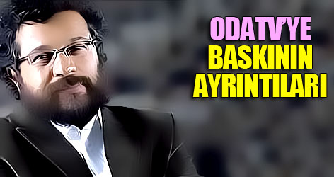 Odatv'ye baskının ayrıntıları...