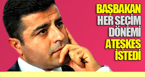 Başbakan her seçim dönemi ateşkes istedi