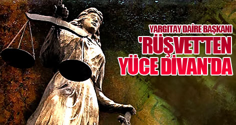 Yargıtay daire başkanı 'rüşvet'ten Yüce Divan'da
