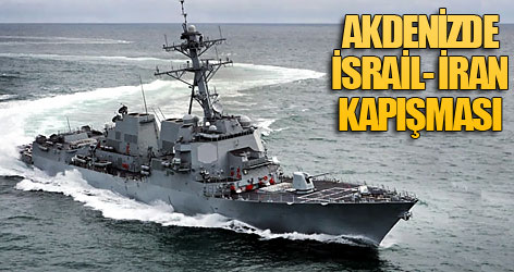 Akdeniz'de İsrail-İran kapışması