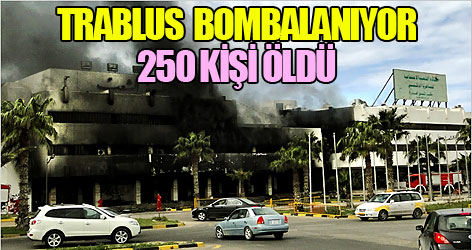 Savaş uçakları Trablus'u vurdu: 250 kişi öldü