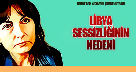 Libya sessizliğinin nedeni...