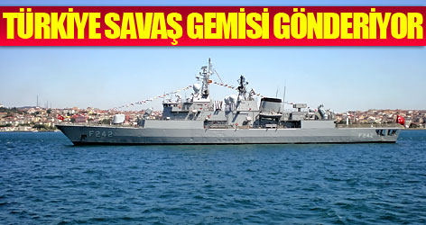 Türkiye de savaş gemisi gönderiyor