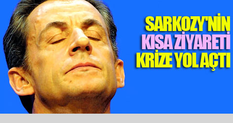 Sarkozy'nin kısa ziyareti krize yol açtı