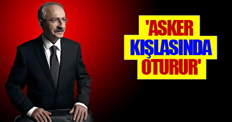 'Asker görevini yapar, kışlasında oturur'