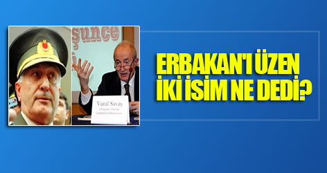 Erbakan'ı üzen iki isim ne dedi?
