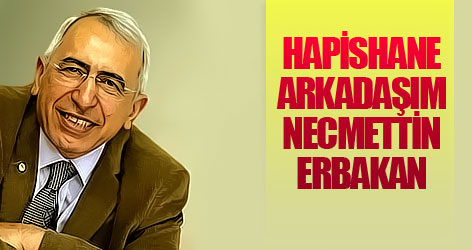 Hapishane arkadaşım Necmettin Erbakan