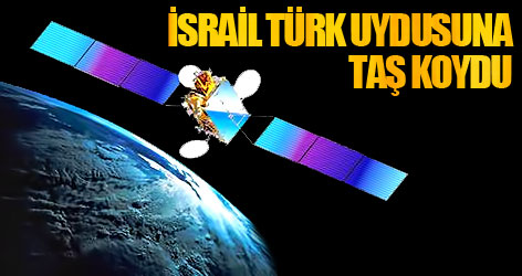 İsrail Türk uydusuna taş koydu