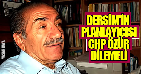 Dersim'in planlayıcısı CHP özür dilemeli