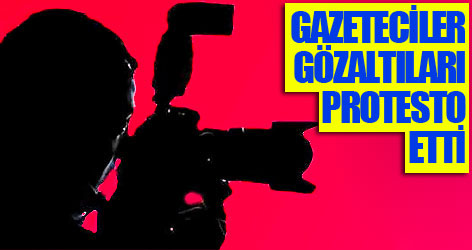 Gazeteciler gözaltıları protesto etti