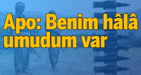 Apo: Benim hâlâ umudum var