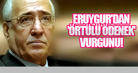 Eruygur'dan 'Örtülü Ödenek' Vurgunu!