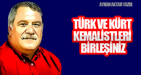 Türk ve Kürt Kemalistleri Birleşiniz...