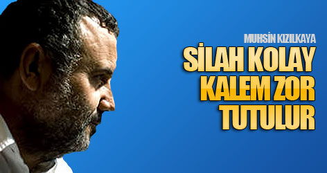 Silah kolay, kalem zor tutulur